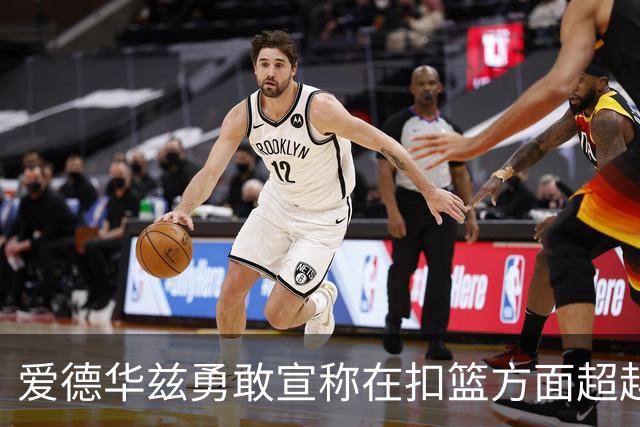 爱德华兹勇敢宣称在扣篮方面超越乔丹